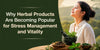 Why Herbal Products Are Becoming Popular for Stress Management and Vitality