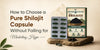 How to Choose a Pure Shilajit Capsule Without Falling for Marketing Hype?